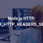 Understanding the “error [err_http_headers_sent]: cannot set headers after they are sent to the client”